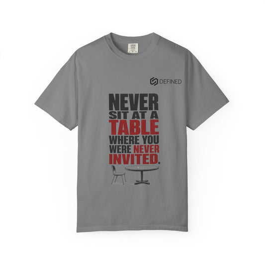 T-Shirt — "Never Sit at a Table Where You Were Never Invited" Motivational Graphic Tee