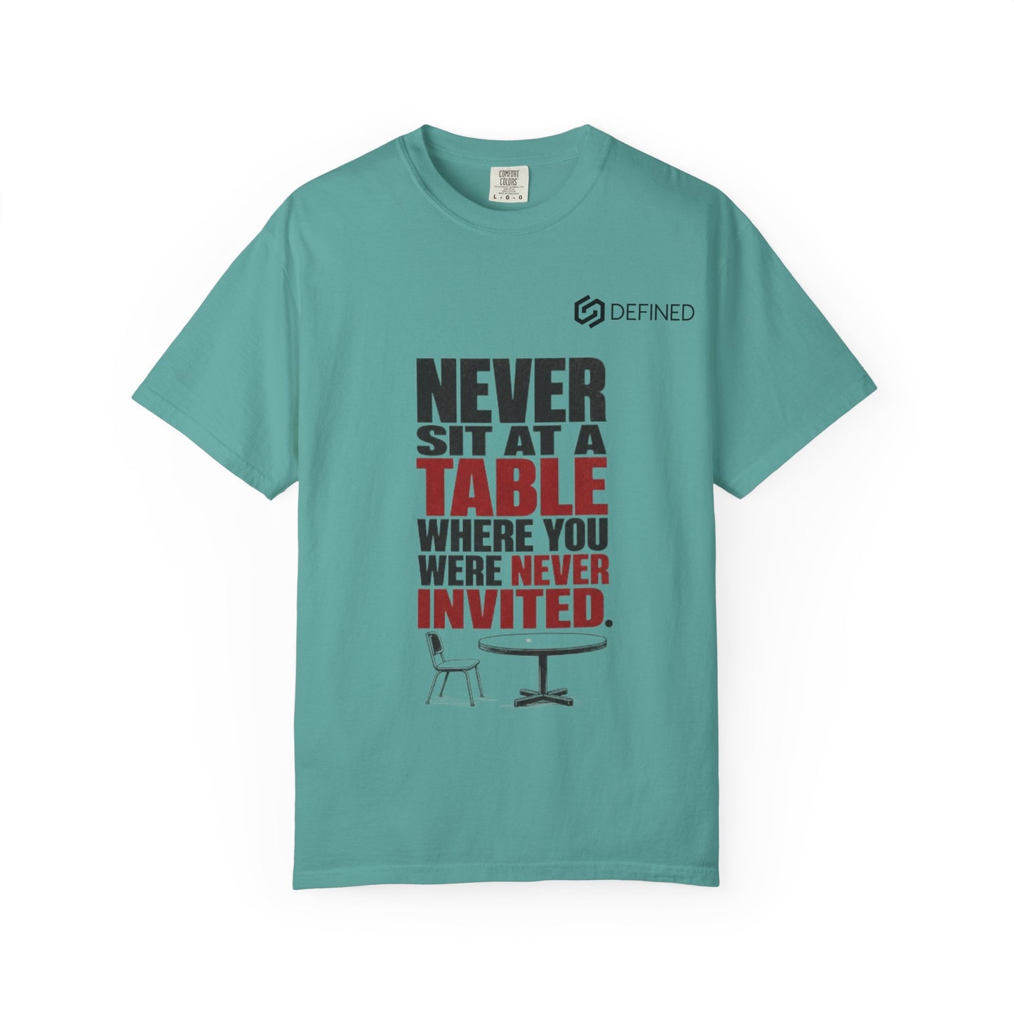 T-Shirt — "Never Sit at a Table Where You Were Never Invited" Motivational Graphic Tee