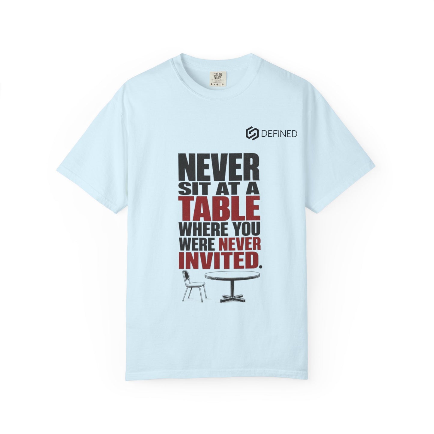 T-Shirt — "Never Sit at a Table Where You Were Never Invited" Motivational Graphic Tee