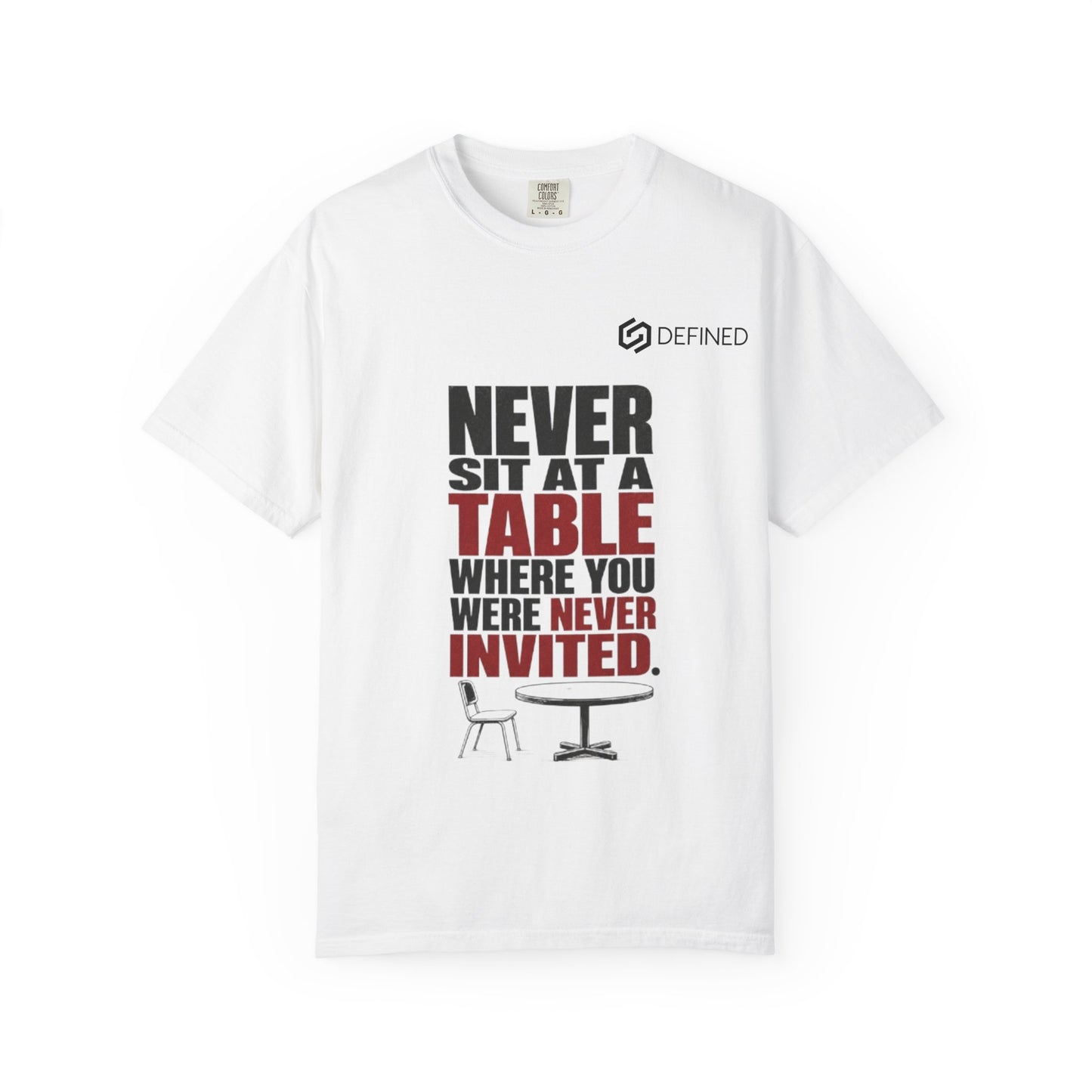 T-Shirt — "Never Sit at a Table Where You Were Never Invited" Motivational Graphic Tee